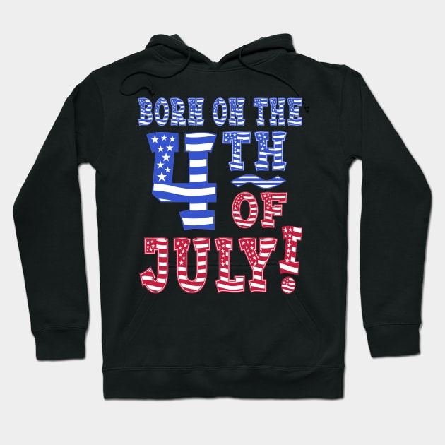 Born On The 4th Of July! Hoodie by Duds4Fun